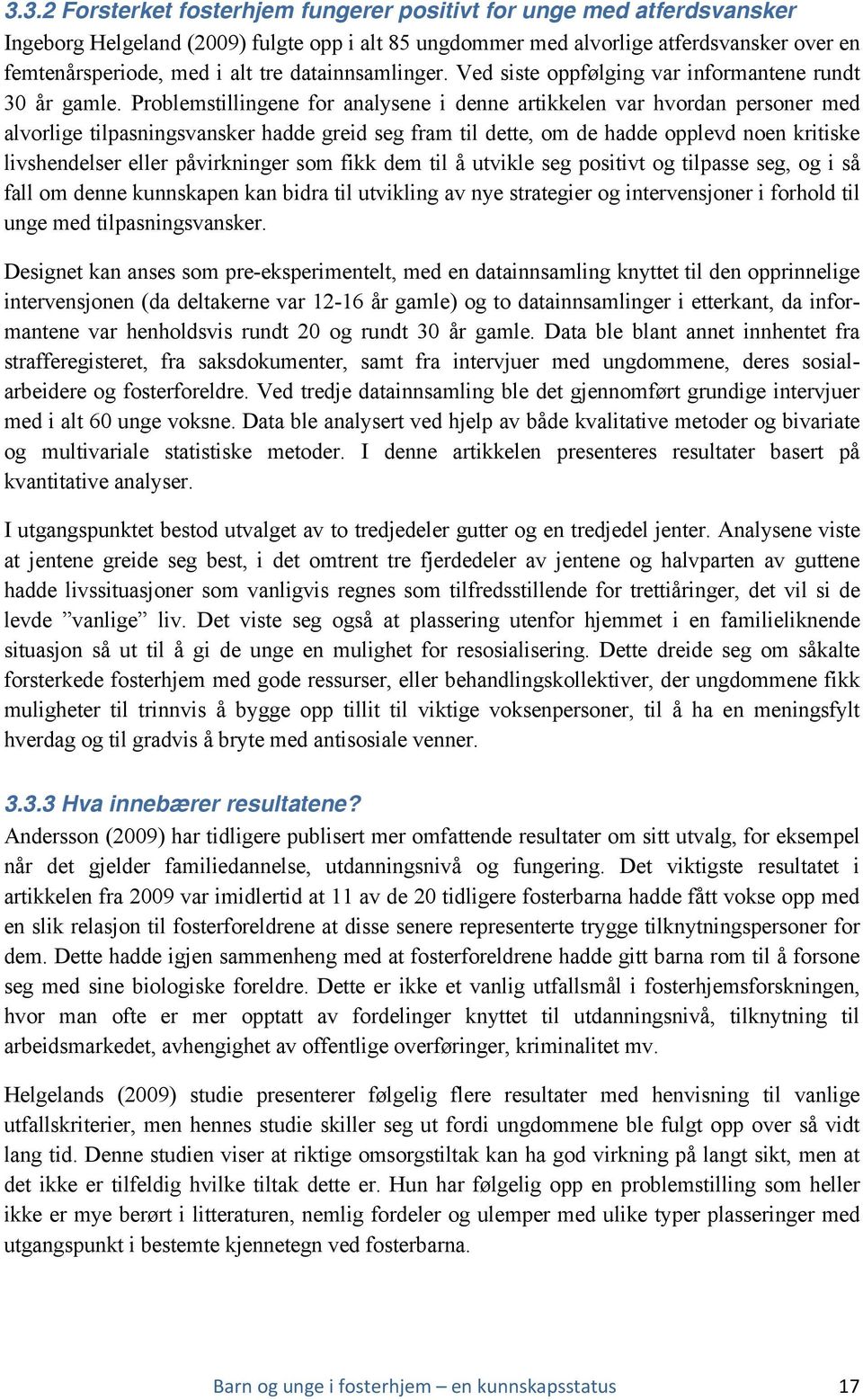 Problemstillingene for analysene i denne artikkelen var hvordan personer med alvorlige tilpasningsvansker hadde greid seg fram til dette, om de hadde opplevd noen kritiske livshendelser eller