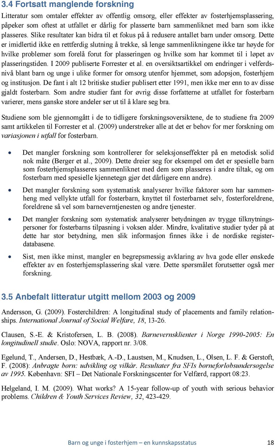 Dette er imidlertid ikke en rettferdig slutning å trekke, så lenge sammenlikningene ikke tar høyde for hvilke problemer som forelå forut for plasseringen og hvilke som har kommet til i løpet av