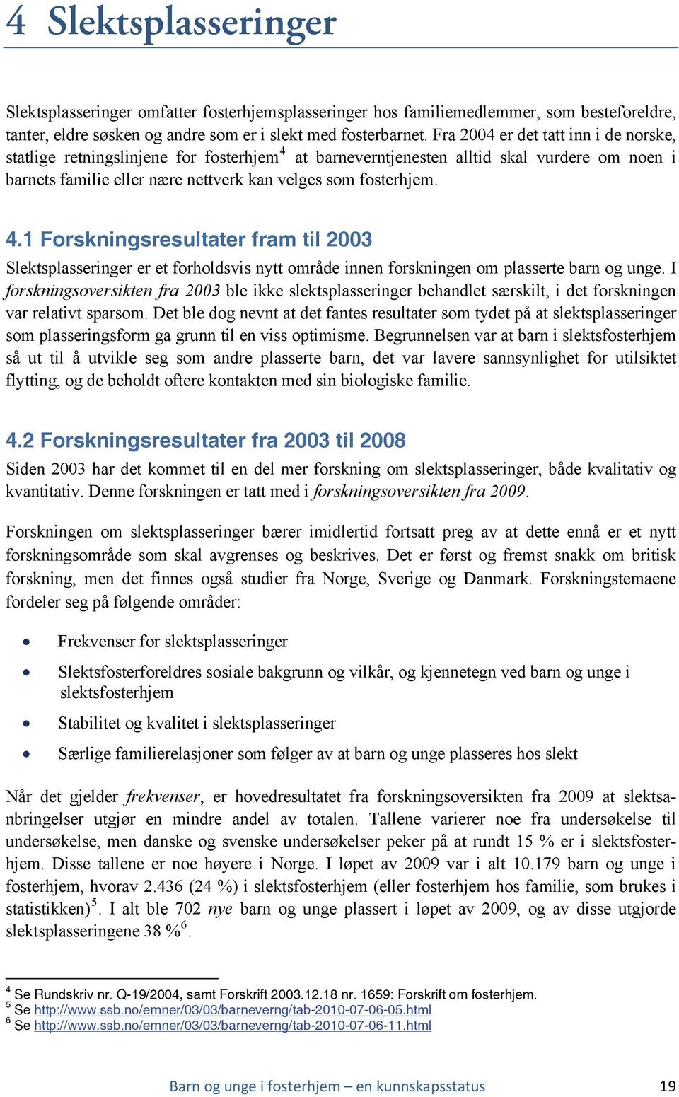 at barneverntjenesten alltid skal vurdere om noen i barnets familie eller nære nettverk kan velges som fosterhjem. 4.