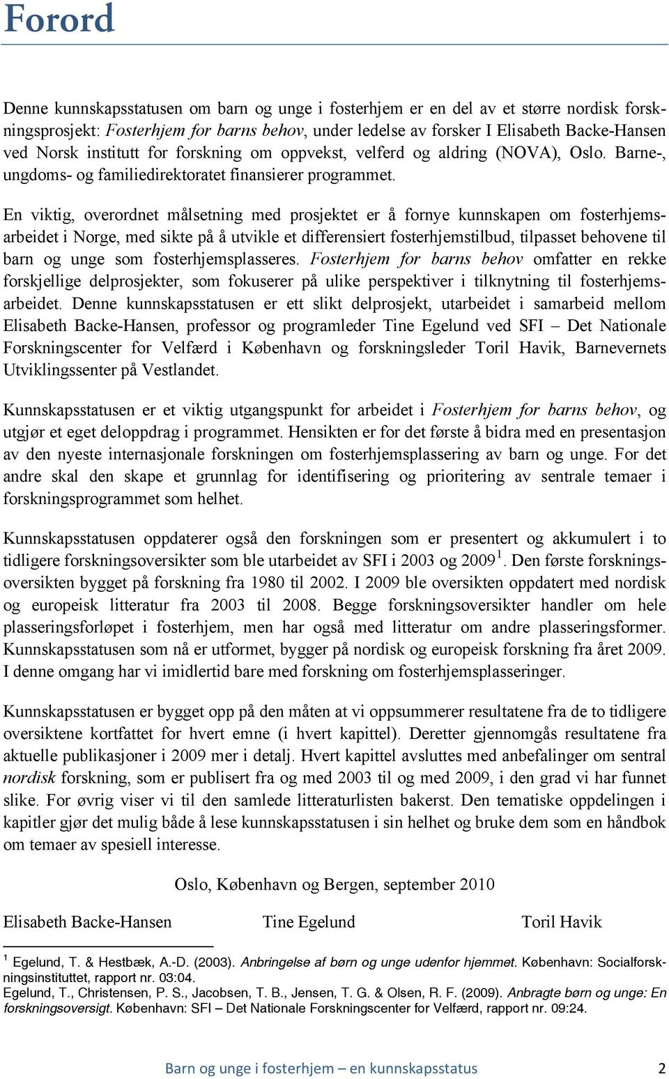 En viktig, overordnet målsetning med prosjektet er å fornye kunnskapen om fosterhjemsarbeidet i Norge, med sikte på å utvikle et differensiert fosterhjemstilbud, tilpasset behovene til barn og unge