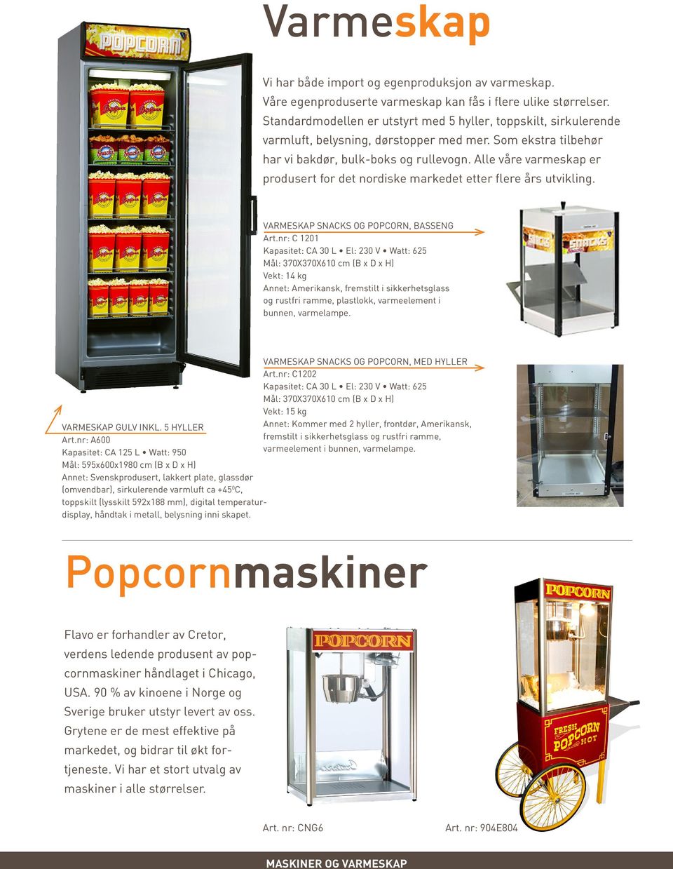 Alle våre varmeskap er produsert for det nordiske markedet etter flere års utvikling. VARMESKAP SNACKS OG POPCORN, BASSENG Art.