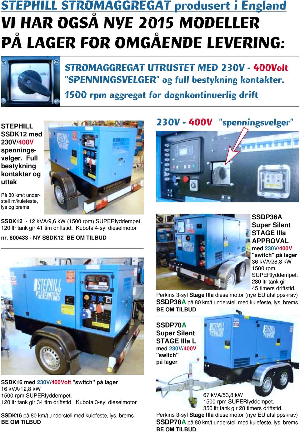 Full bestykning kontakter og uttak På 80 km/t understell m/kulefeste, lys og brems SSDK12-12 kva/9,6 kw (1500 rpm) SUPERlyddempet. 120 ltr tank gir 41 tim driftstid. Kubota 4-syl dieselmotor nr.