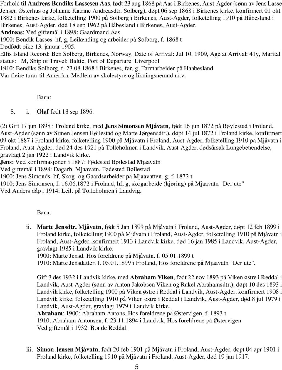 18 sep 1962 på Håbesland i Birkenes, Aust-Agder. Andreas: Ved giftemål i 1898: Gaardmand Aas 1900: Bendik Lasses. hf, g, Leilænding og arbeider på Solborg, f. 1868 t Dødfødt pike 13. januar 1905.