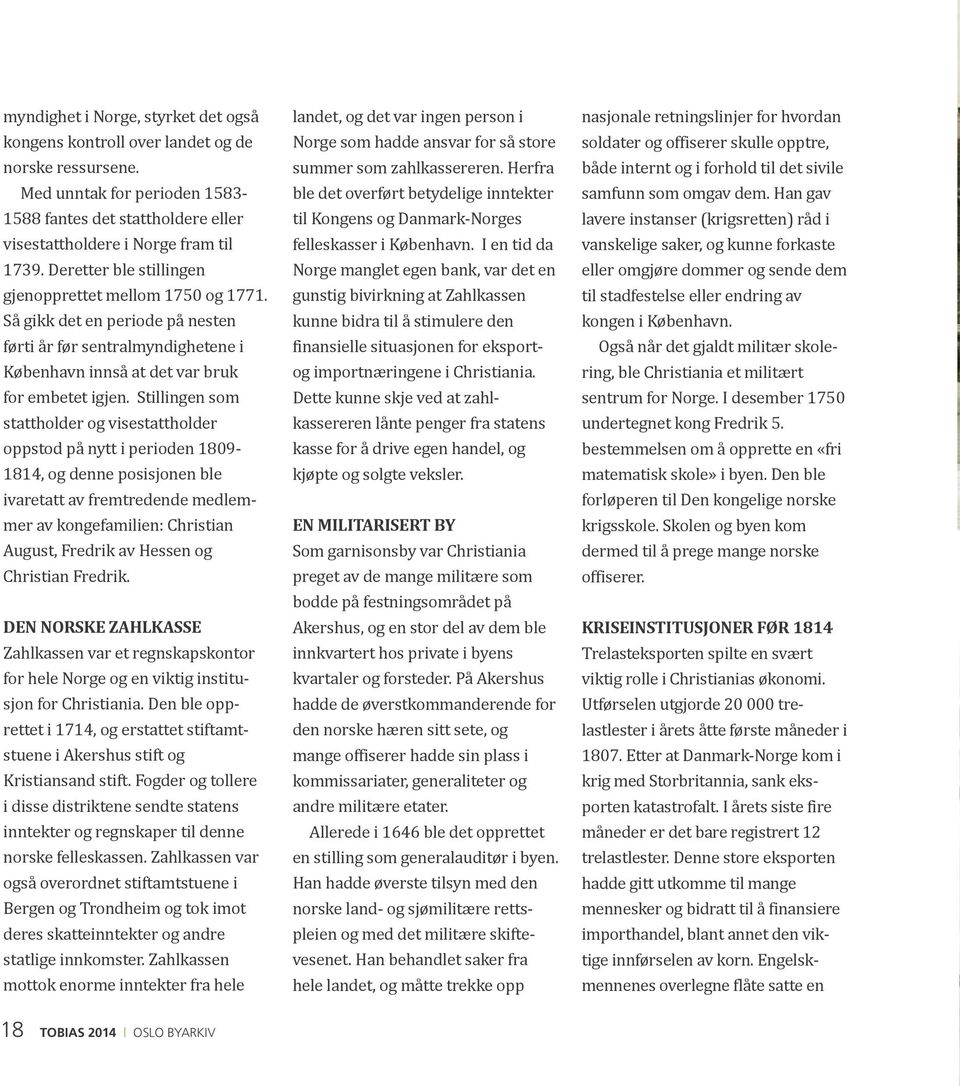 Stillingen som stattholder og visestattholder oppstod på nytt i perioden 1809-1814, og denne posisjonen ble ivaretatt av fremtredende medlem - mer av kongefamilien: Christian August, Fredrik av