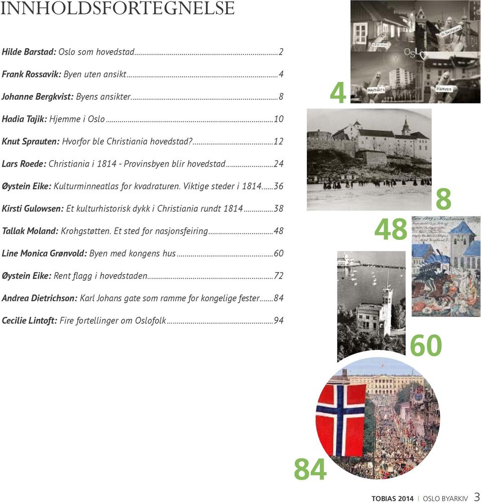 Viktige steder i 1814...36 Kirsti Gulowsen: Et kulturhistorisk dykk i Christiania rundt 1814...38 Tallak Moland: Krohgstøtten. Et sted for nasjonsfeiring.