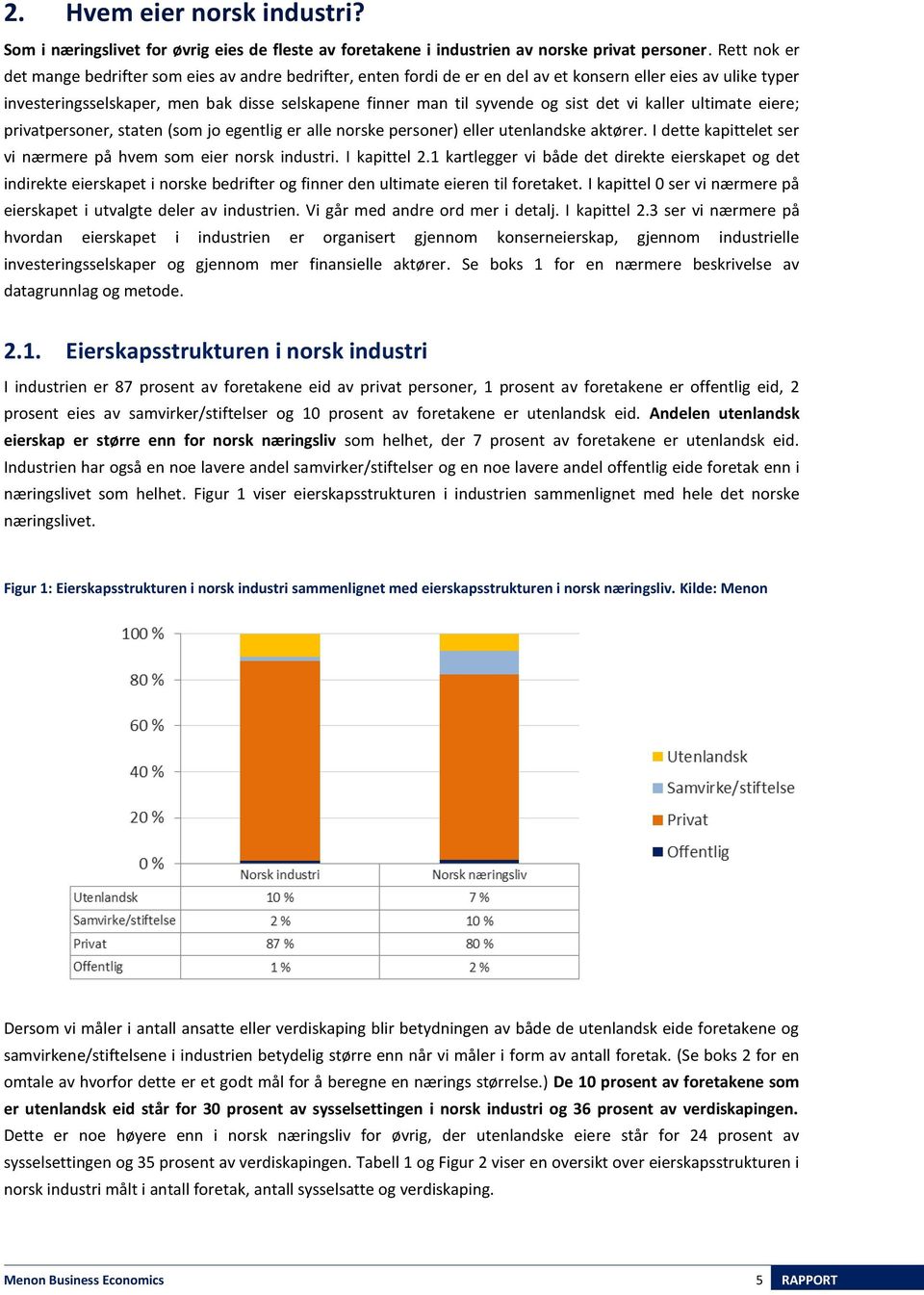 sist det vi kaller ultimate eiere; privatpersoner, staten (som jo egentlig er alle norske personer) eller utenlandske aktører. I dette kapittelet ser vi nærmere på hvem som eier norsk industri.