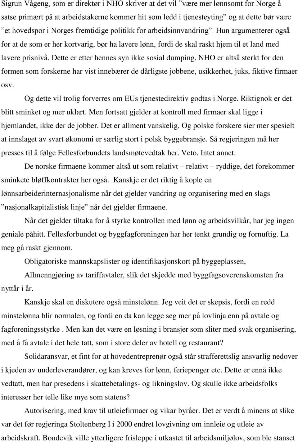 Dette er etter hennes syn ikke sosial dumping. NHO er altså sterkt for den formen som forskerne har vist innebærer de dårligste jobbene, usikkerhet, juks, fiktive firmaer osv.