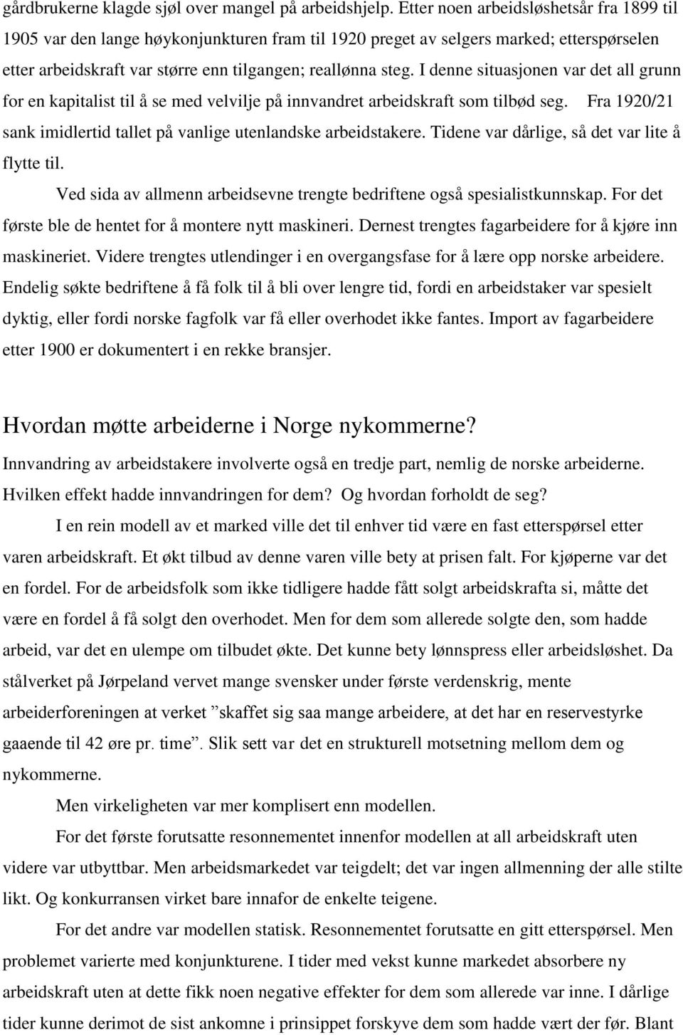 I denne situasjonen var det all grunn for en kapitalist til å se med velvilje på innvandret arbeidskraft som tilbød seg. Fra 1920/21 sank imidlertid tallet på vanlige utenlandske arbeidstakere.