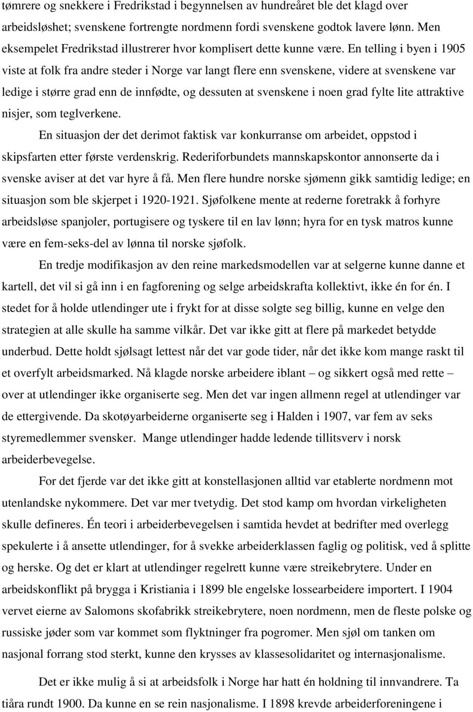 En telling i byen i 1905 viste at folk fra andre steder i Norge var langt flere enn svenskene, videre at svenskene var ledige i større grad enn de innfødte, og dessuten at svenskene i noen grad fylte