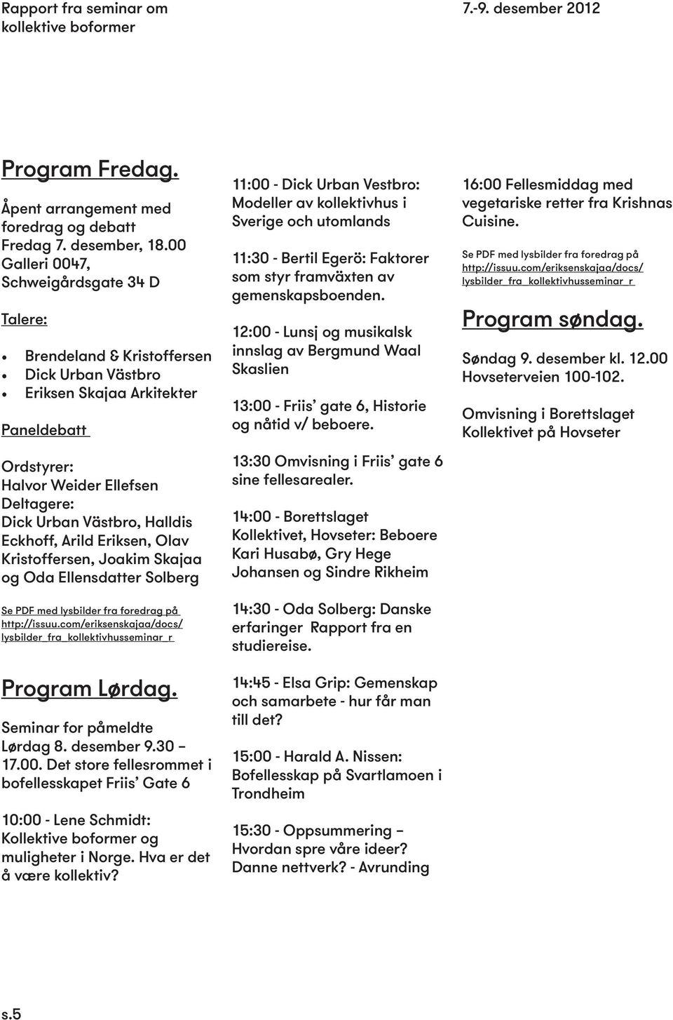 Halldis Eckhoff, Arild Eriksen, Olav Kristoffersen, Joakim Skajaa og Oda Ellensdatter Solberg Se PDF med lysbilder fra foredrag på http://issuu.