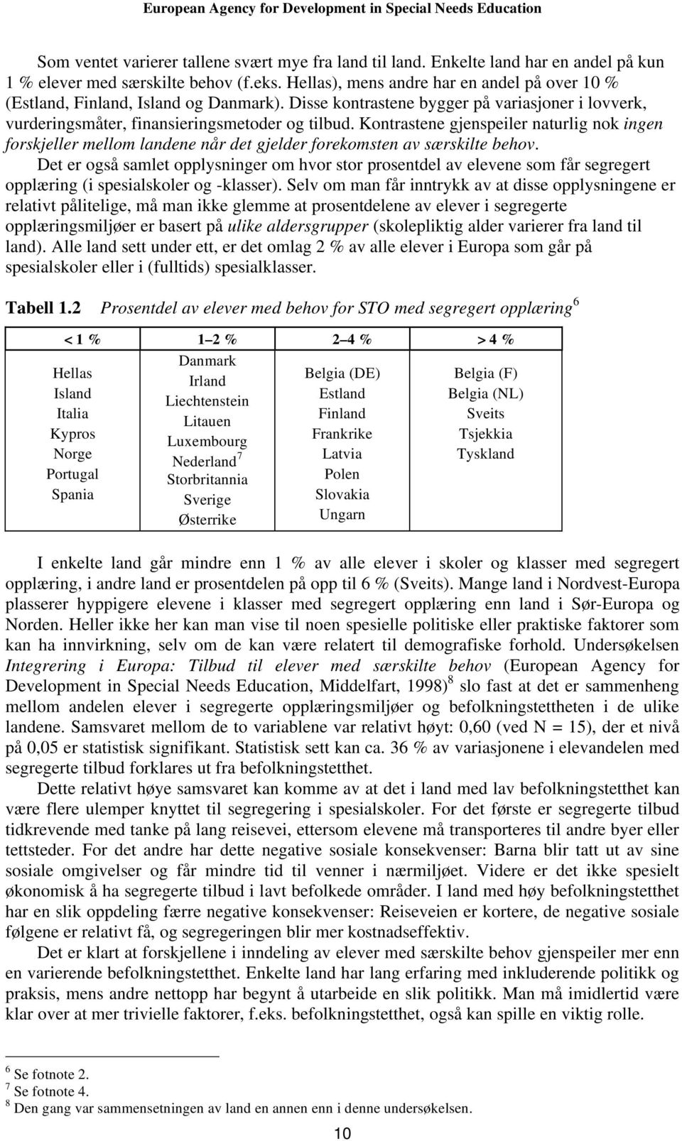 Kontrastene gjenspeiler naturlig nok ingen forskjeller mellom landene når det gjelder forekomsten av særskilte behov.