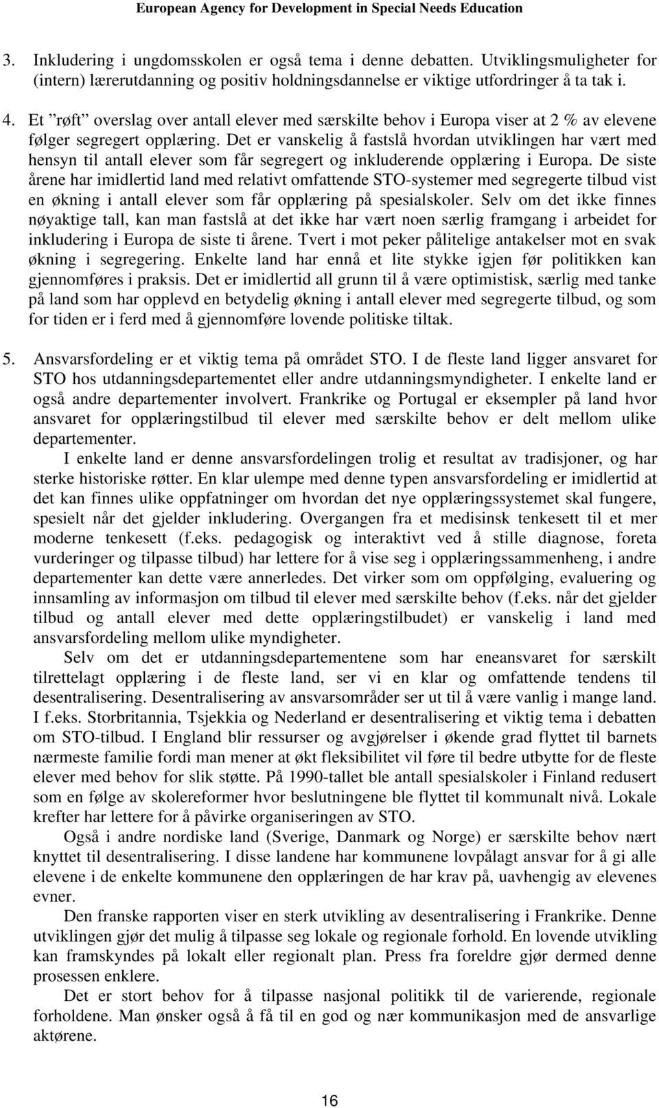 Det er vanskelig å fastslå hvordan utviklingen har vært med hensyn til antall elever som får segregert og inkluderende opplæring i Europa.