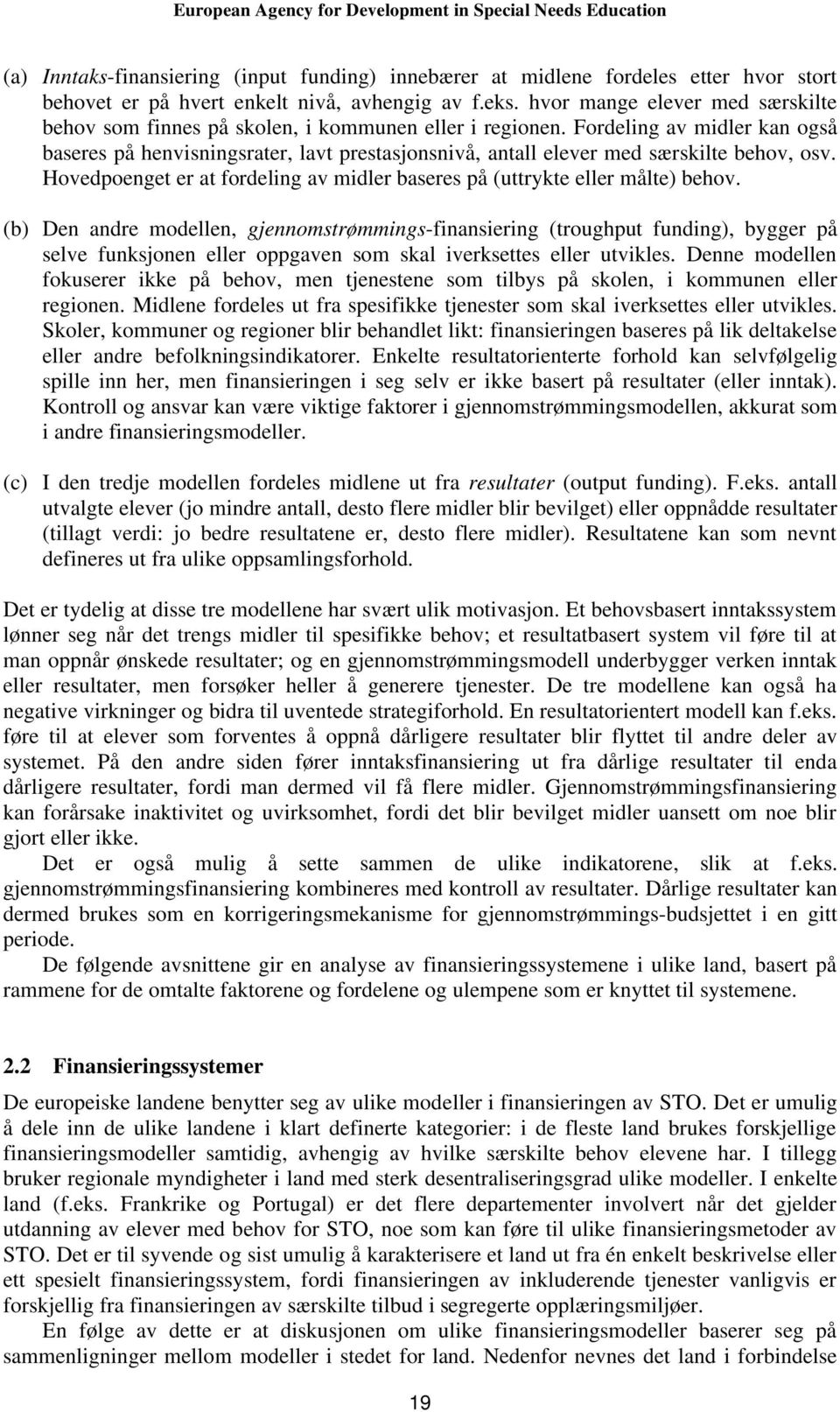 Fordeling av midler kan også baseres på henvisningsrater, lavt prestasjonsnivå, antall elever med særskilte behov, osv. Hovedpoenget er at fordeling av midler baseres på (uttrykte eller målte) behov.