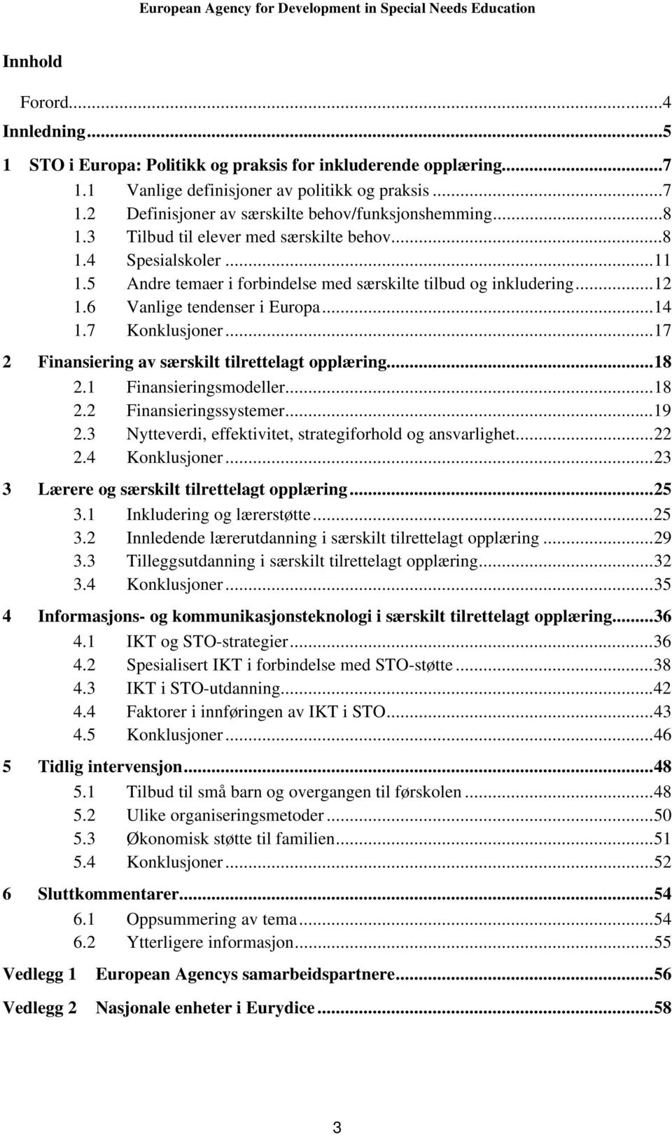 ..17 2 Finansiering av særskilt tilrettelagt opplæring...18 2.1 Finansieringsmodeller...18 2.2 Finansieringssystemer...19 2.3 Nytteverdi, effektivitet, strategiforhold og ansvarlighet...22 2.