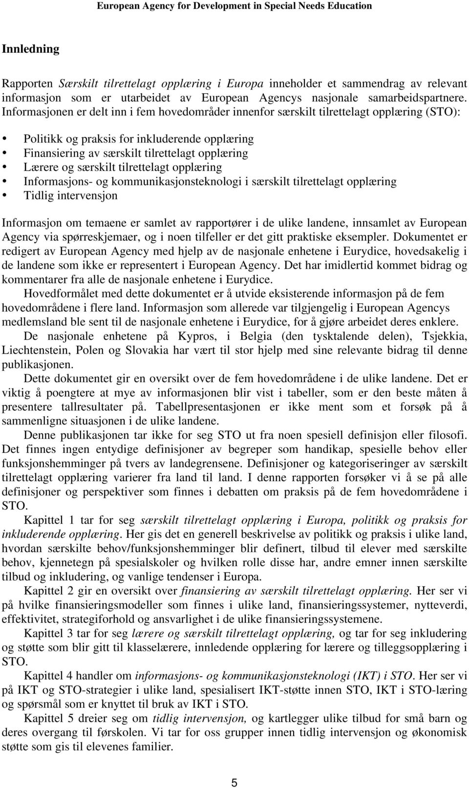 særskilt tilrettelagt opplæring Informasjons- og kommunikasjonsteknologi i særskilt tilrettelagt opplæring Tidlig intervensjon Informasjon om temaene er samlet av rapportører i de ulike landene,