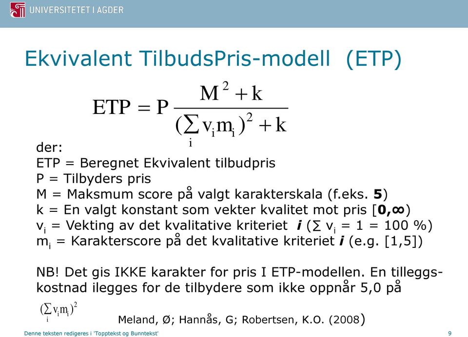 5) k = En valgt konstant som vekter kvalitet mot pris [0, ) v i = Vekting av det kvalitative kriteriet i ( v i = 1 = 100 %) m i = Karakterscore på