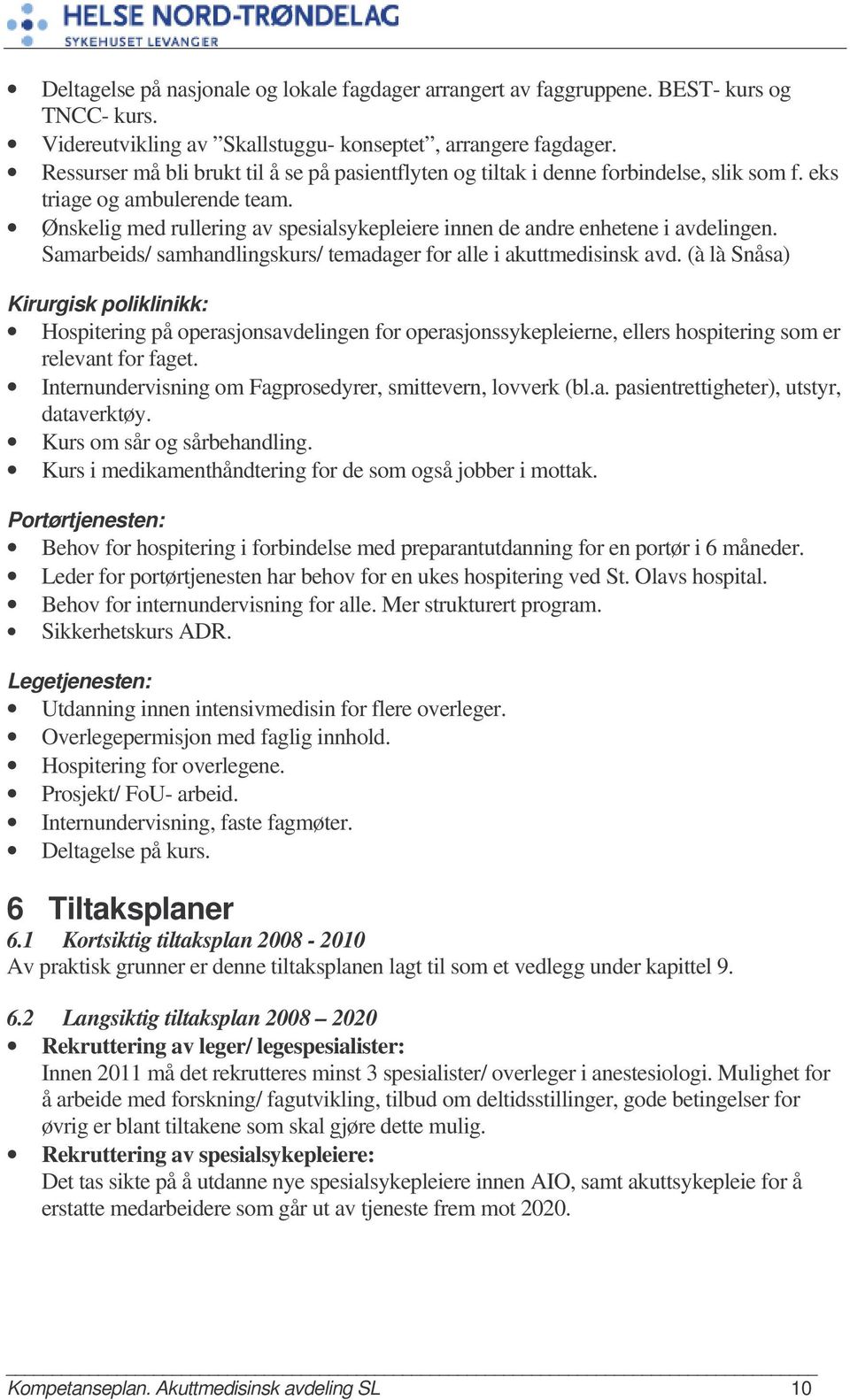 Ønskelig med rullering av spesialsykepleiere innen de andre enhetene i avdelingen. Samarbeids/ samhandlingskurs/ temadager for alle i akuttmedisinsk avd.