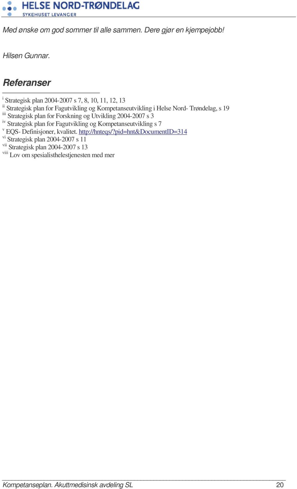 s 19 iii Strategisk plan for Forskning og Utvikling 2004-2007 s 3 iv Strategisk plan for Fagutvikling og Kompetanseutvikling s 7 v EQS-