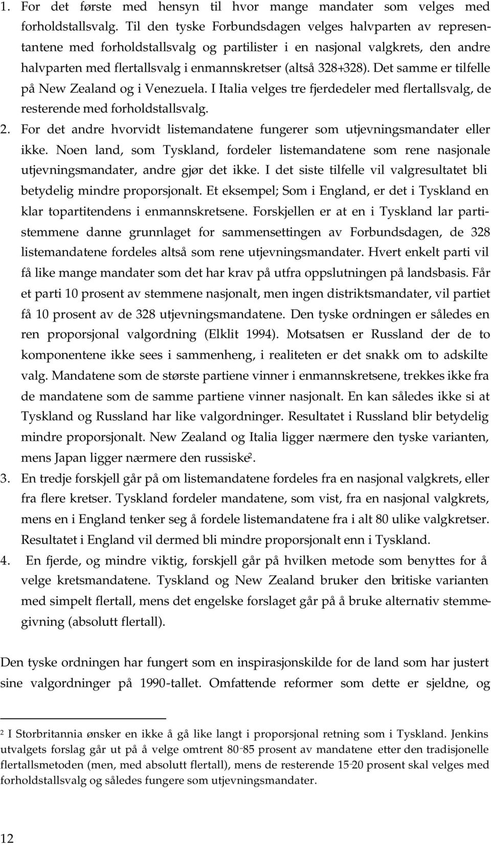 Det samme er tilfelle på New Zealand og i Venezuela. I Italia velges tre fjerdedeler med flertallsvalg, de resterende med forholdstallsvalg. 2.