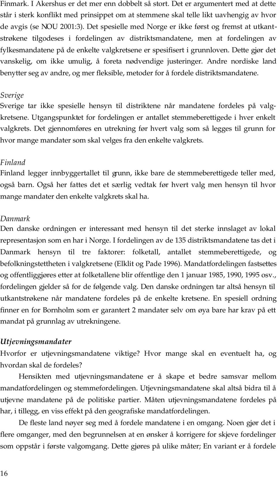 grunnloven. Dette gjør det vanskelig, om ikke umulig, å foreta nødvendige justeringer. Andre nordiske land benytter seg av andre, og mer fleksible, metoder for å fordele distriktsmandatene.