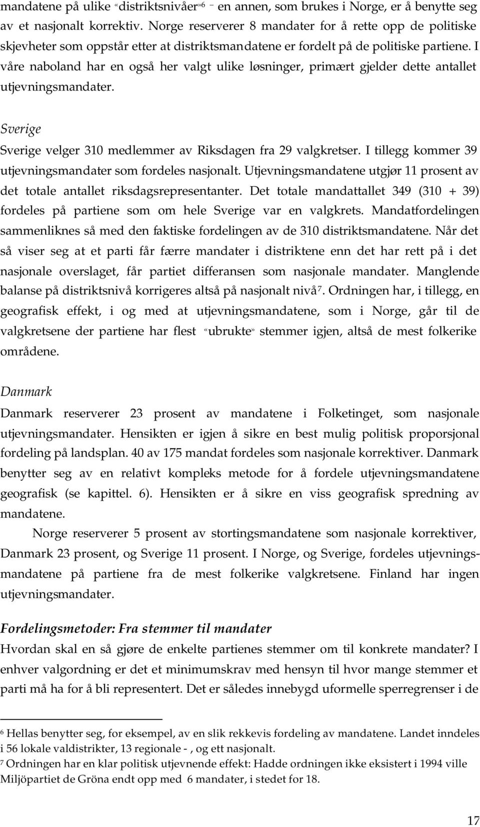 I våre naboland har en også her valgt ulike løsninger, primært gjelder dette antallet utjevningsmandater. Sverige Sverige velger 310 medlemmer av Riksdagen fra 29 valgkretser.