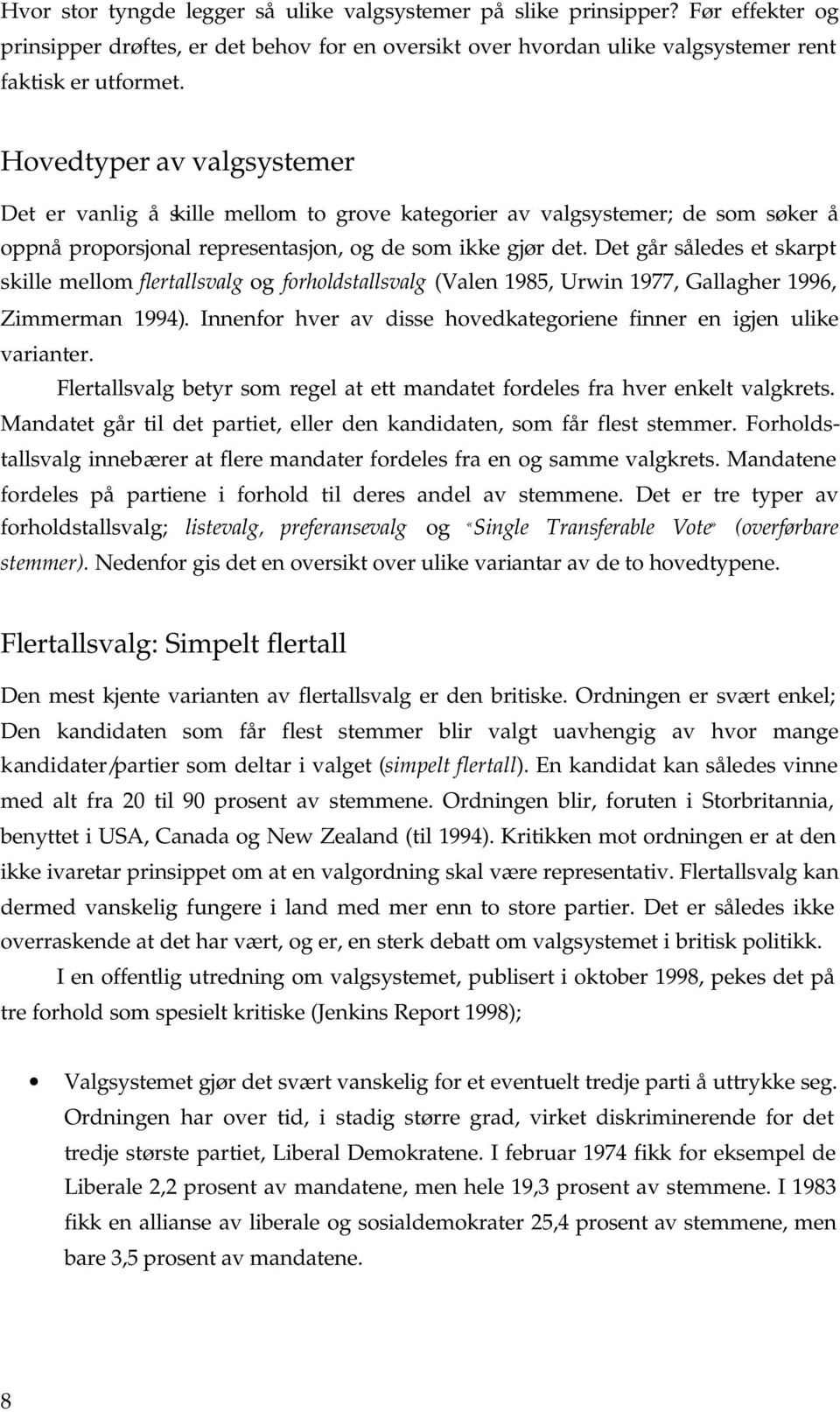 Det går således et skarpt skille mellom flertallsvalg og forholdstallsvalg (Valen 1985, Urwin 1977, Gallagher 1996, Zimmerman 1994).