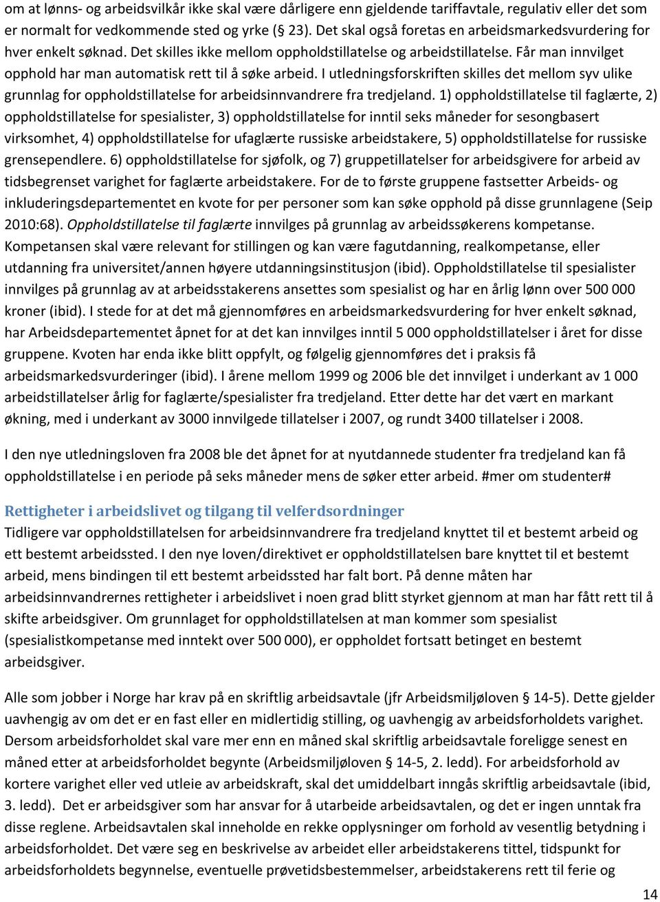 Får man innvilget opphold har man automatisk rett til å søke arbeid. I utledningsforskriften skilles det mellom syv ulike grunnlag for oppholdstillatelse for arbeidsinnvandrere fra tredjeland.