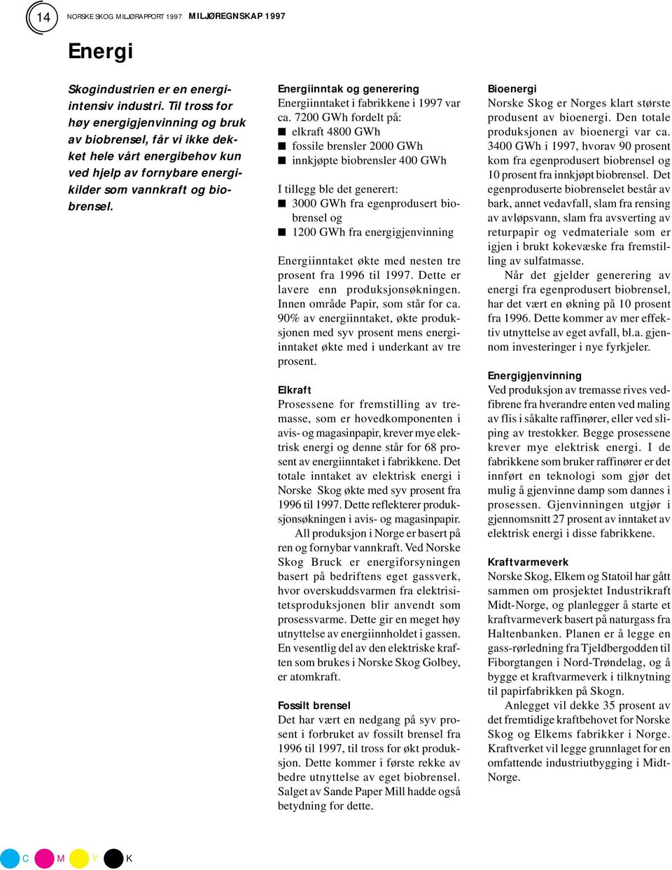 Energiinntak og generering Energiinntaket i fabrikkene i 1997 var ca.