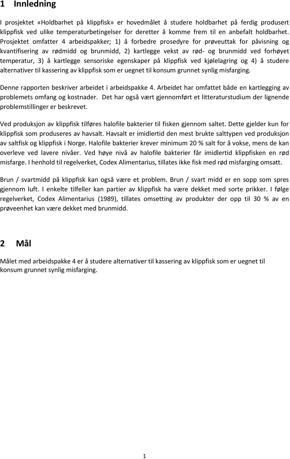 Prosjektet omfatter 4 arbeidspakker; 1) å forbedre prosedyre for prøveuttak for påvisning og kvantifisering av rødmidd og brunmidd, 2) kartlegge vekst av rød- og brunmidd ved forhøyet temperatur, 3)