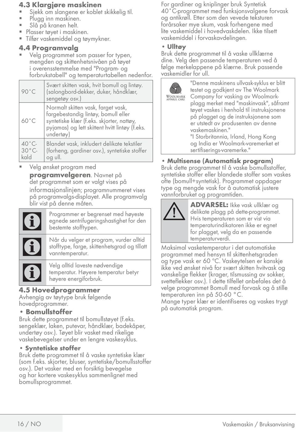 4 Programvalg 1 Velg programmet som passer for typen, mengden og skittenhetsnivåen på tøyet i overensstemmelse med "Program- og forbrukstabell" og temperaturtabellen nedenfor.