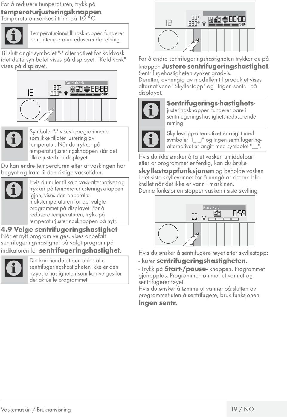 old Wash Symbolet "-" vises i programmene som ikke tillater justering av temperatur. Når du trykker på temperaturjusteringsknappen står det "Ikke justerb." i displayet.