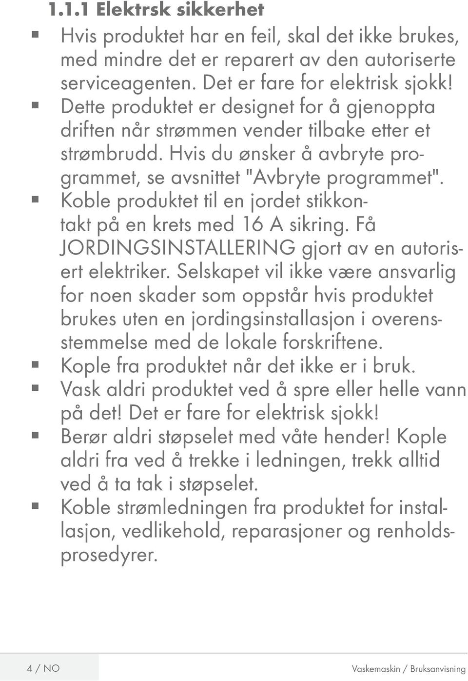 Koble produktet til en jordet stikkontakt på en krets med 16 sikring. Få JORDINGSINSTLLERING gjort av en autorisert elektriker.