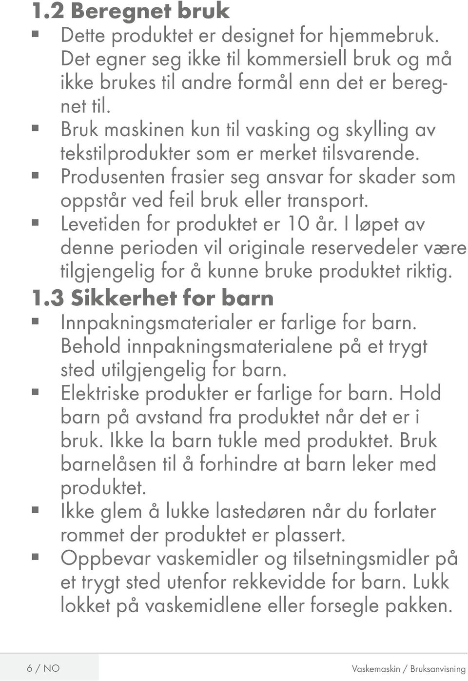 Levetiden for produktet er 10 år. I løpet av denne perioden vil originale reservedeler være tilgjengelig for å kunne bruke produktet riktig. 1.3 Sikkerhet for barn Innpakningsmaterialer er farlige for barn.