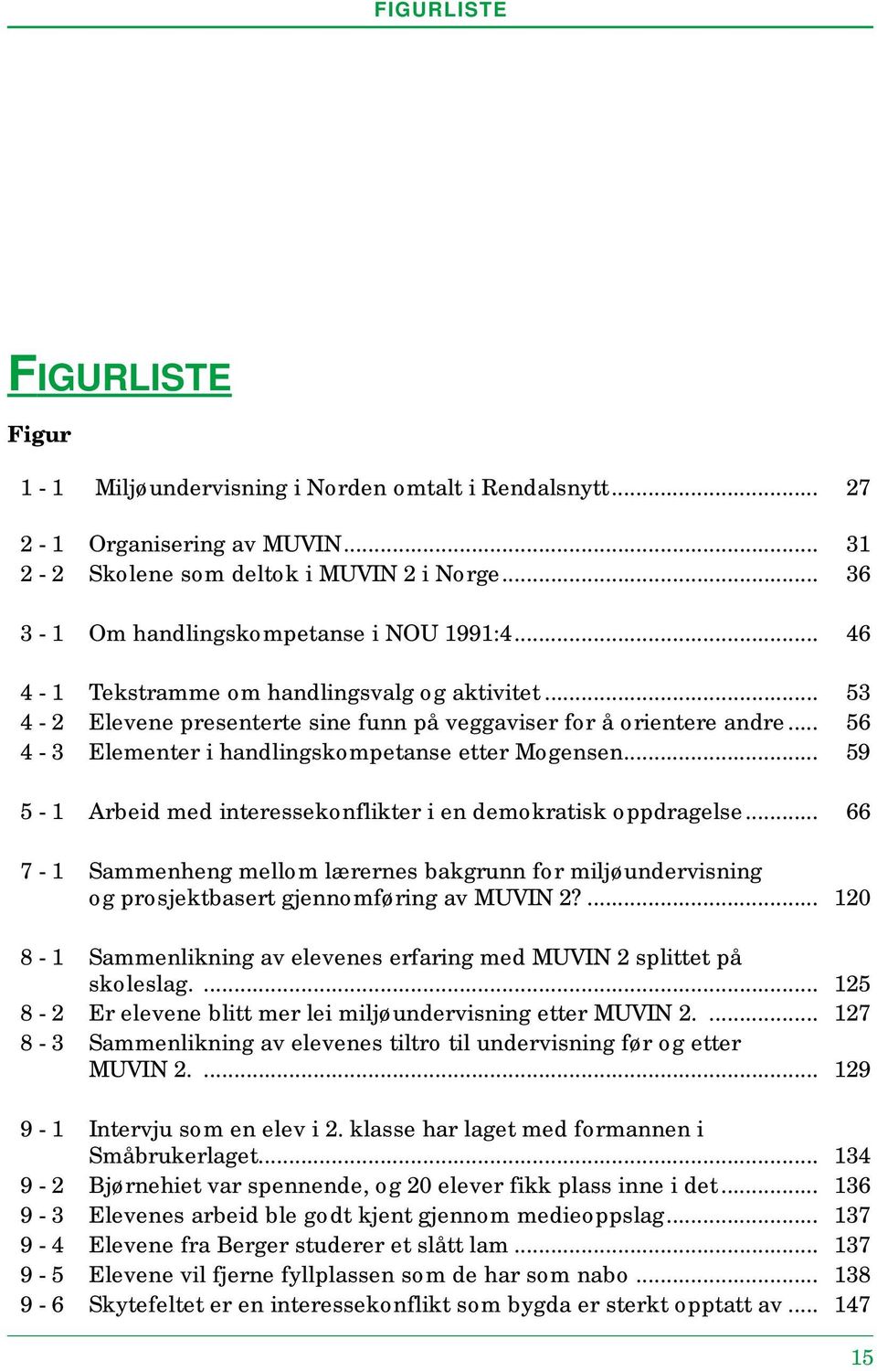 .. 56 4-3 Elementer i handlingskompetanse etter Mogensen... 59 5-1 Arbeid med interessekonflikter i en demokratisk oppdragelse.