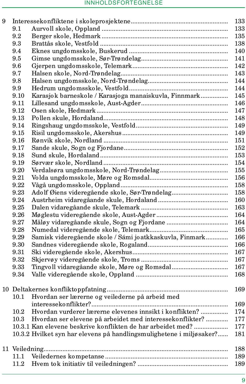 8 Halsen ungdomsskole, Nord-Trøndelag... 144 9.9 Hedrum ungdomsskole, Vestfold... 144 9.10 Karasjok barneskole / Karasjoga manaiskuvla, Finnmark... 145 9.11 Lillesand ungdomsskole, Aust-Agder... 146 9.