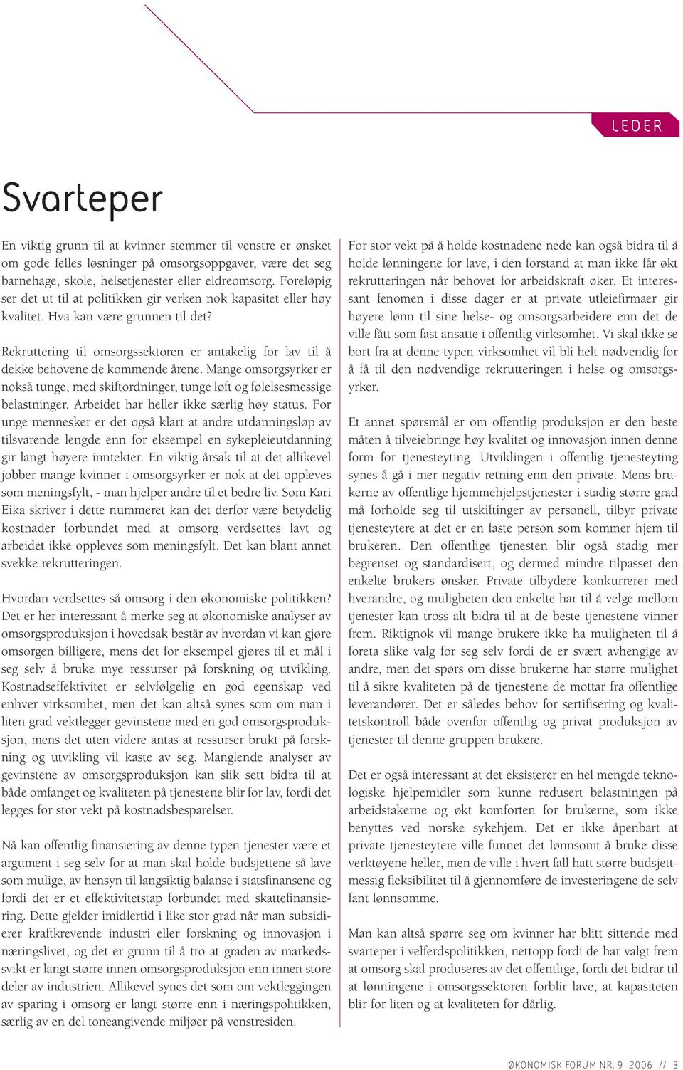 Rekruttering til omsorgssektoren er antakelig for lav til å dekke behovene de kommende årene. Mange omsorgsyrker er nokså tunge, med skiftordninger, tunge løft og følelsesmessige belastninger.