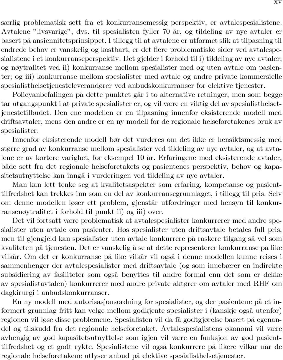 I tillegg til at avtalene er utformet slik at tilpasning til endrede behov er vanskelig og kostbart, er det flere problematiske sider ved avtalespesialistene i et konkurranseperspektiv.