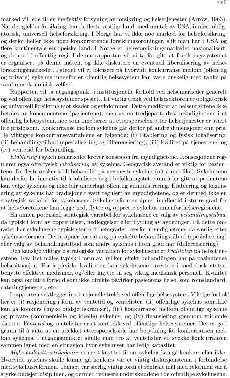 I Norge har vi ikke noe marked for helseforsikring, og derfor heller ikke noen konkurrerende forsikringsordninger, slik man har i USA og flere kontinentale europeiske land.