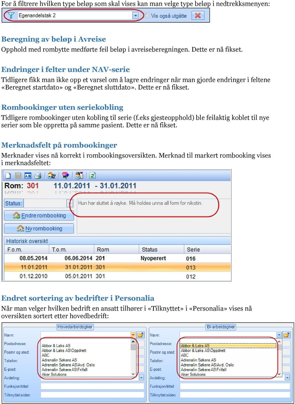 Dette er nå fikset. Rombookinger uten seriekobling Tidligere rombookinger uten kobling til serie (f.eks gjesteopphold) ble feilaktig koblet til nye serier som ble oppretta på samme pasient.