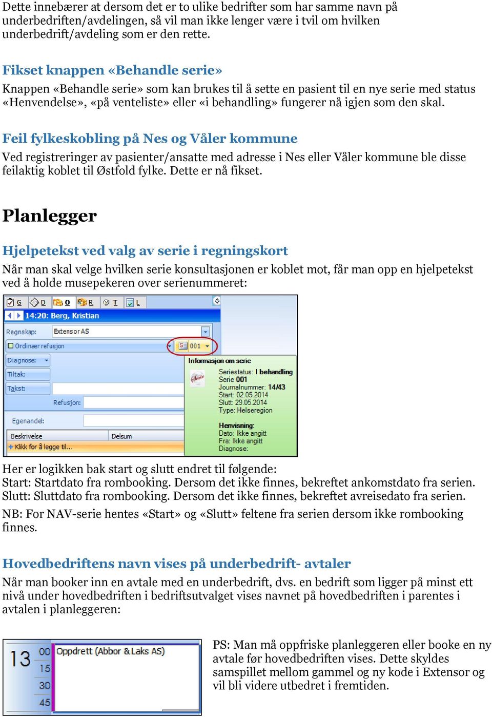 den skal. Feil fylkeskobling på Nes og Våler kommune Ved registreringer av pasienter/ansatte med adresse i Nes eller Våler kommune ble disse feilaktig koblet til Østfold fylke. Dette er nå fikset.