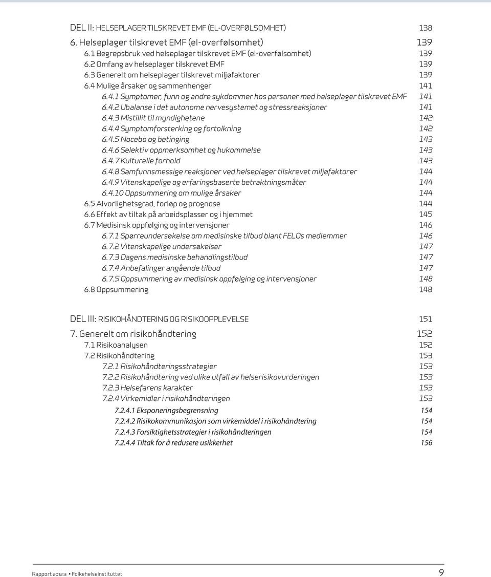 4.2 Ubalanse i det autonome nerve systemet og stressreaksjoner 141 6.4.3 Mistillit til myndighetene 142 6.4.4 Symptomforsterking og fortolkning 142 6.4.5 Nocebo og betinging 143 6.4.6 Selektiv oppmerksomhet og hukommelse 143 6.