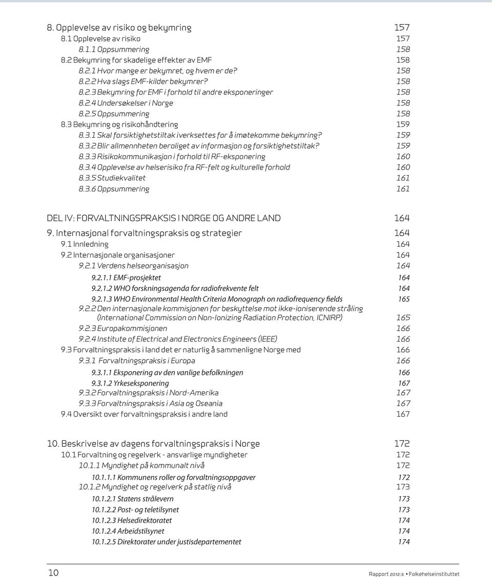 159 8.3.2 Blir allmennheten beroliget av informasjon og forsiktighetstiltak? 159 8.3.3 Risikokommunikasjon i forhold til RF-eksponering 160 8.3.4 Opplevelse av helserisiko fra RF-felt og kulturelle forhold 160 8.