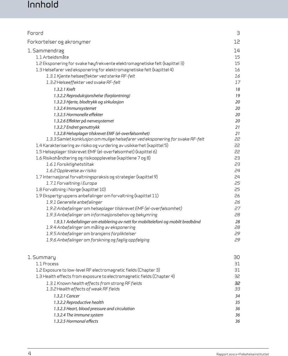 3.2.3 Hjerte, blodtrykk og sirkulasjon 20 1.3.2.4 Immunsystemet 20 1.3.2.5 Hormonelle effekter 20 1.3.2.6 Effekter på nervesystemet 20 1.3.2.7 Endret genuttrykk 21 1.3.2.8 Helseplager tilskrevet EMF (el-overfølsomhet) 21 1.