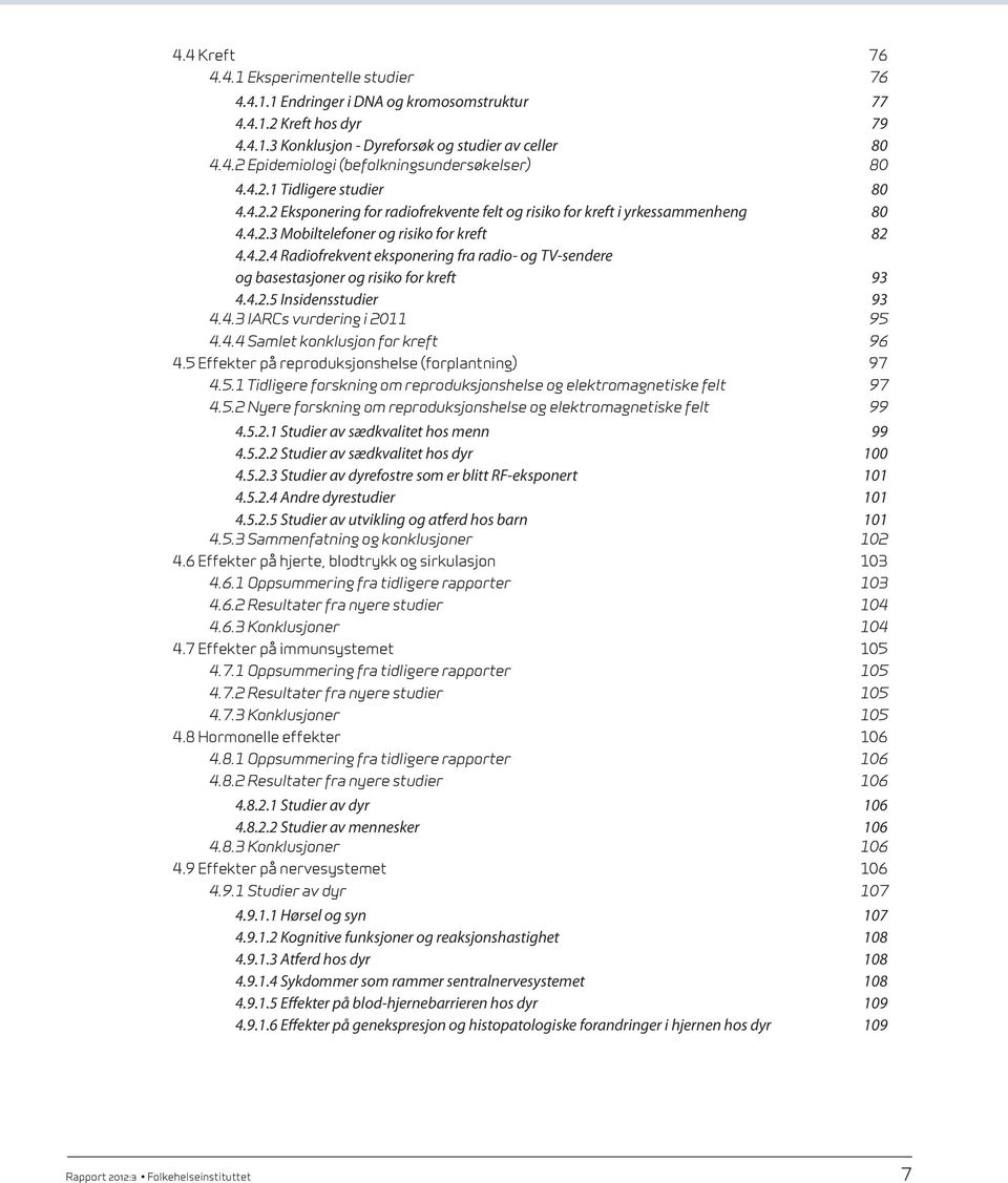 4.2.5 Insidensstudier 93 4.4.3 IARCs vurdering i 2011 95 4.4.4 Samlet konklusjon for kreft 96 4.5 Effekter på reproduksjonshelse (forplantning) 97 4.5.1 Tidligere forskning om reproduksjonshelse og elektromagnetiske felt 97 4.