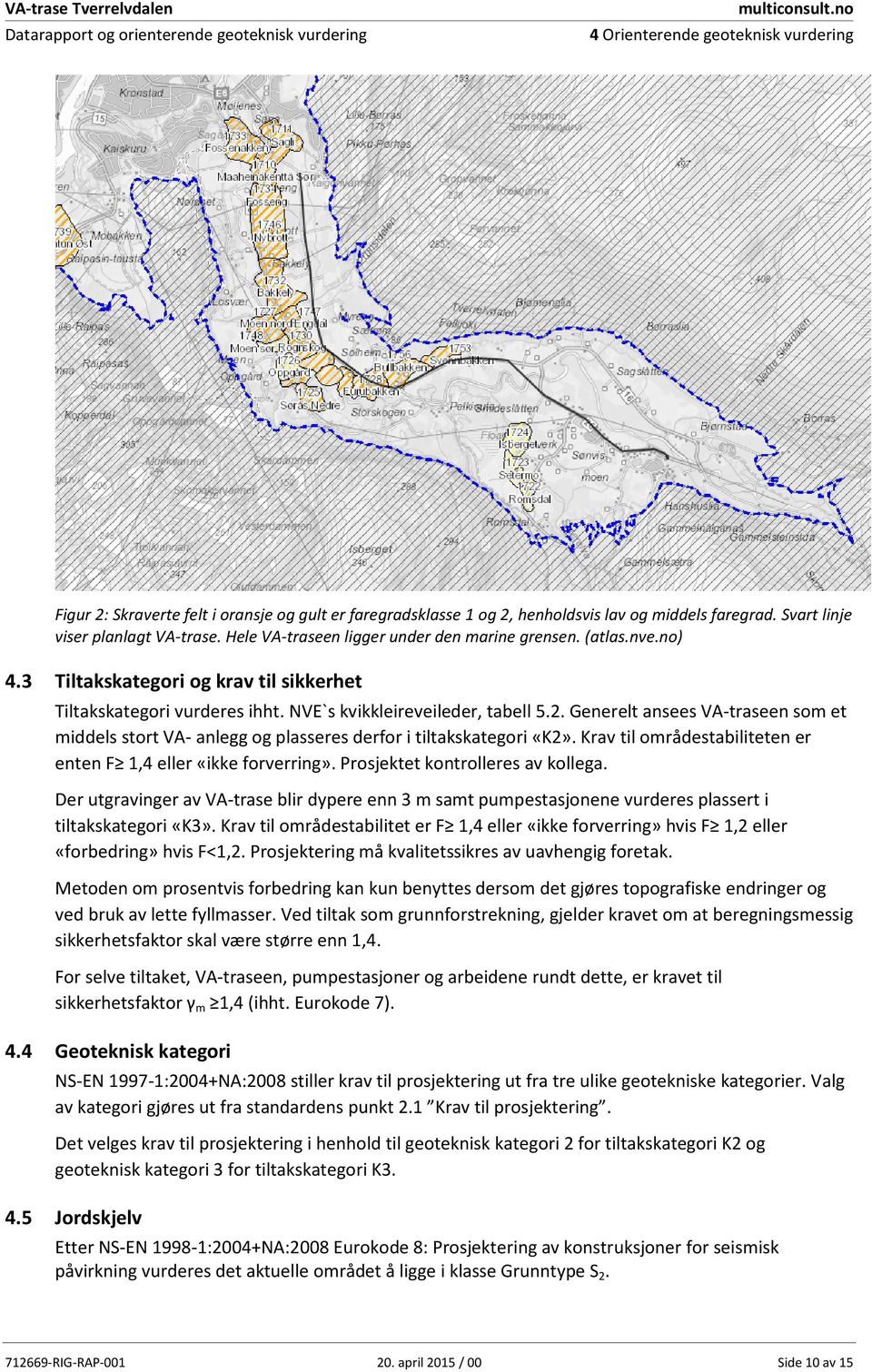 Hele VA-traseen ligger under den marine grensen. (atlas.nve.no) 4.3 Tiltakskategori og krav til sikkerhet Tiltakskategori vurderes ihht. NVE`s kvikkleireveileder, tabell 5.2.