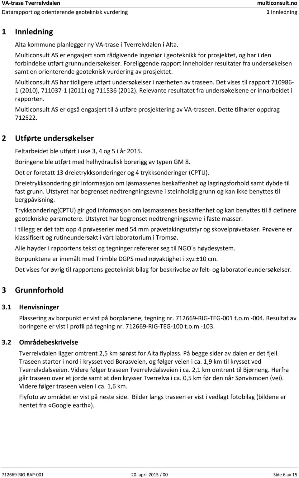 Foreliggende rapport inneholder resultater fra undersøkelsen samt en orienterende geoteknisk vurdering av prosjektet. Multiconsult AS har tidligere utført undersøkelser i nærheten av traseen.