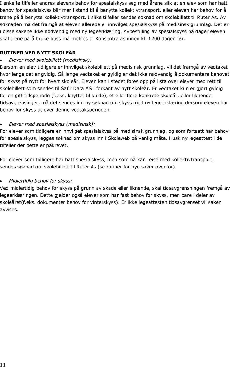 Det er i disse sakene ikke nødvendig med ny legeerklæring. Avbestilling av spesialskyss på dager eleven skal trene på å bruke buss må meldes til Konsentra as innen kl. 1200 dagen før.