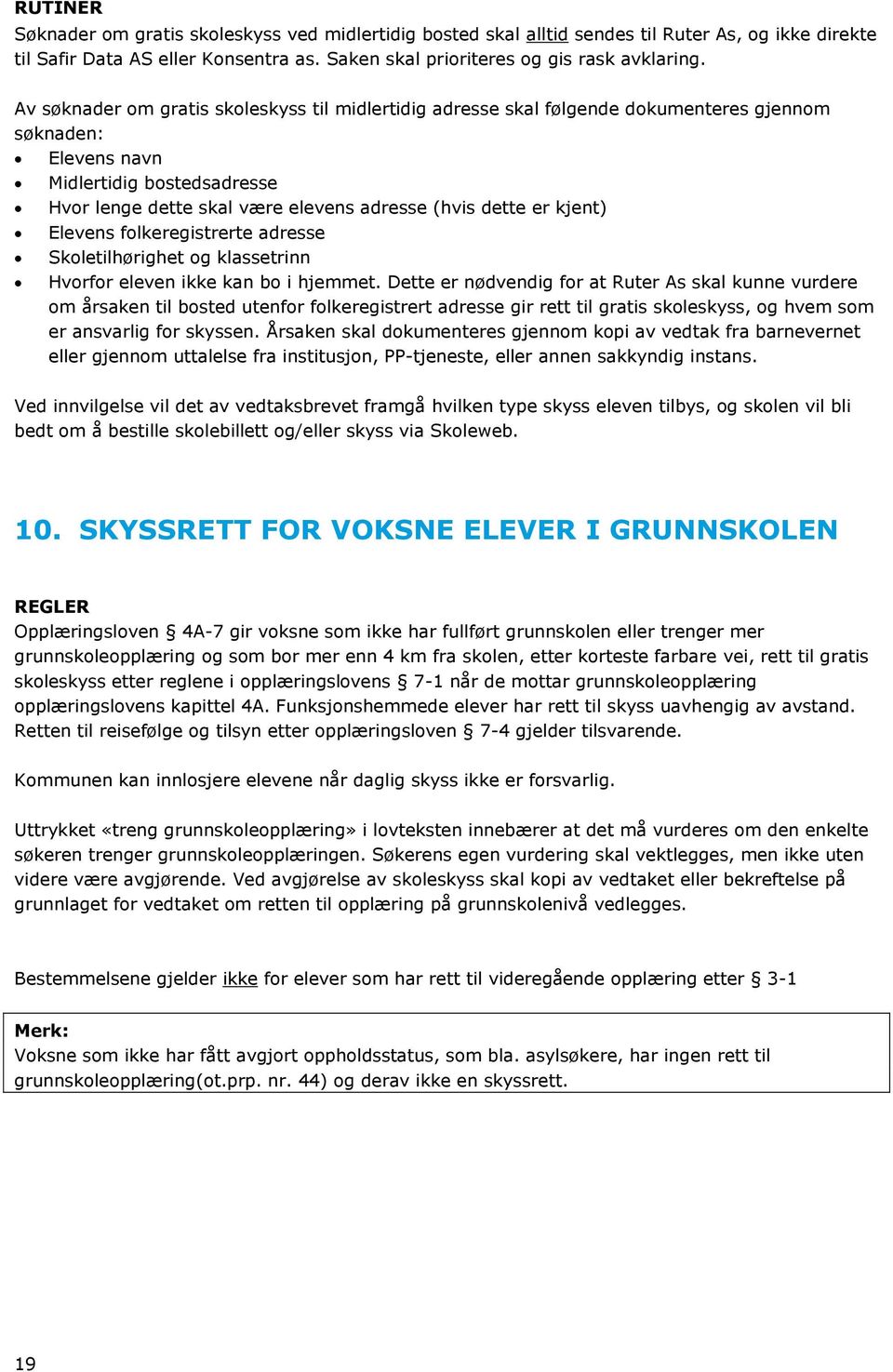 kjent) Elevens folkeregistrerte adresse Skoletilhørighet og klassetrinn Hvorfor eleven ikke kan bo i hjemmet.