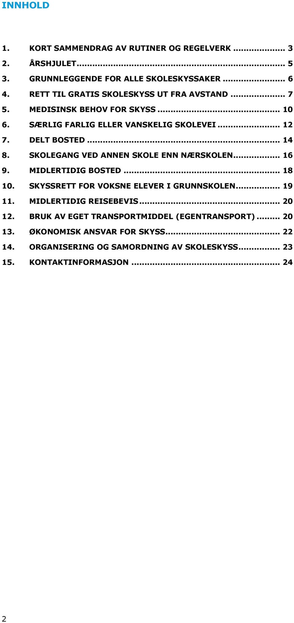 SKOLEGANG VED ANNEN SKOLE ENN NÆRSKOLEN... 16 9. MIDLERTIDIG BOSTED... 18 10. SKYSSRETT FOR VOKSNE ELEVER I GRUNNSKOLEN... 19 11. MIDLERTIDIG REISEBEVIS.