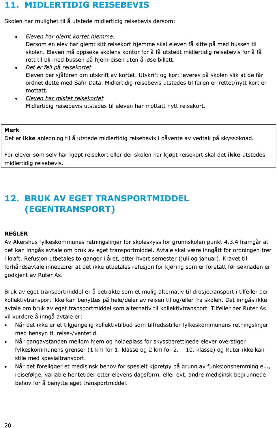 Eleven må oppsøke skolens kontor for å få utstedt midlertidig reisebevis for å få rett til bli med bussen på hjemreisen uten å løse billett.